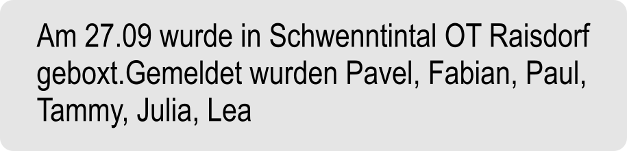 Am 27.09 wurde in Schwenntintal OT Raisdorf geboxt.Gemeldet wurden Pavel, Fabian, Paul, Tammy, Julia, Lea