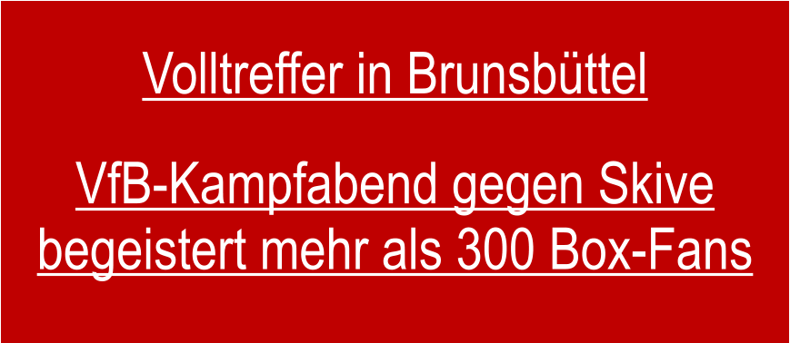 Volltreffer in Brunsbttel VfB-Kampfabend gegen Skive begeistert mehr als 300 Box-Fans