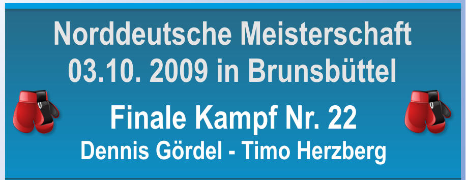 Finale Kampf Nr. 22 Dennis Grdel - Timo Herzberg Norddeutsche Meisterschaft 03.10. 2009 in Brunsbttel