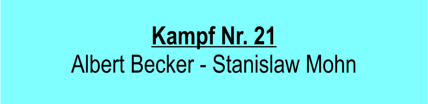 Kampf Nr. 21  Albert Becker - Stanislaw Mohn