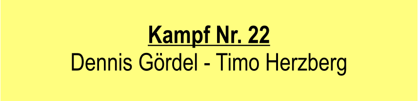 Kampf Nr. 22  Dennis Grdel - Timo Herzberg