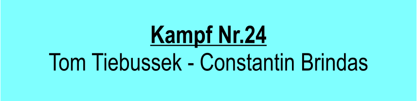 Kampf Nr.24  Tom Tiebussek - Constantin Brindas